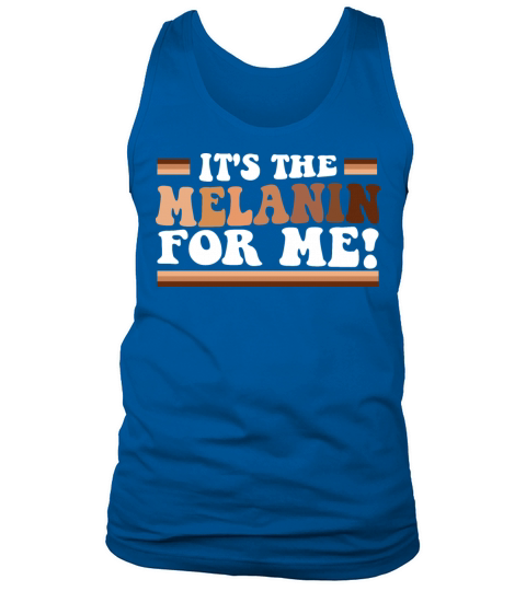 Its The Melanin For Me Melanated Black History Tank Top Unisex
