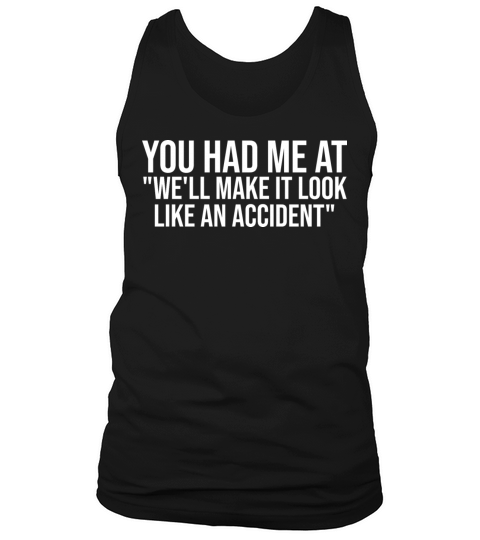 You Had Me At We’ll Make It Look Like An Accident Tank Top Unisex