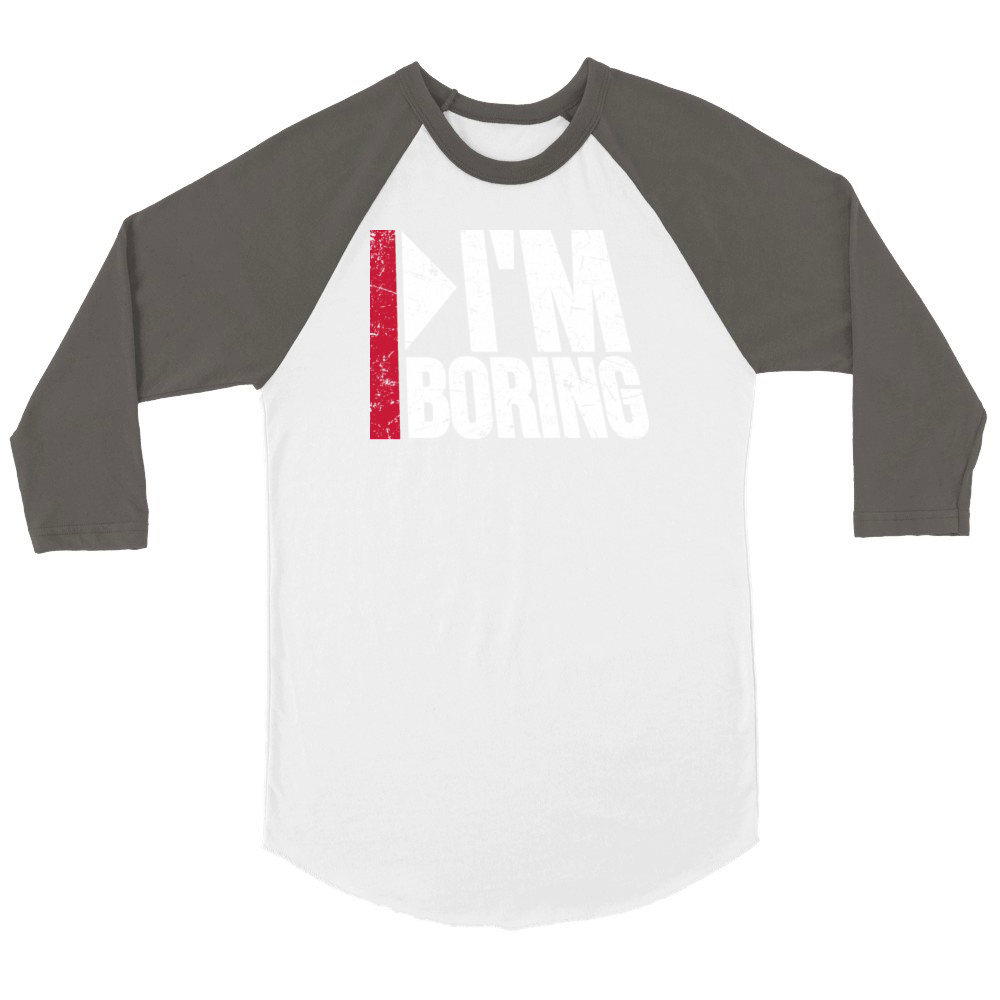 Im Boring Saying Funny Sarcastic Being Bored Unisex ¾ sleeve Raglan T-shirt