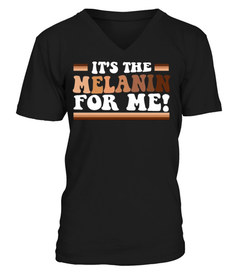 Its The Melanin For Me Melanated Black History V-Neck T-shirt