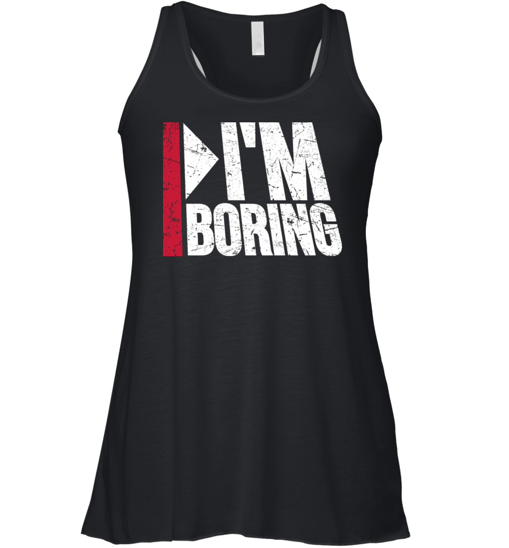 Im Boring Saying Funny Sarcastic Being Bored Women's Flowy Tank Top