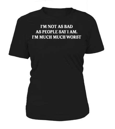 Im Not As Bad As People Say I Am Women's T-Shirt