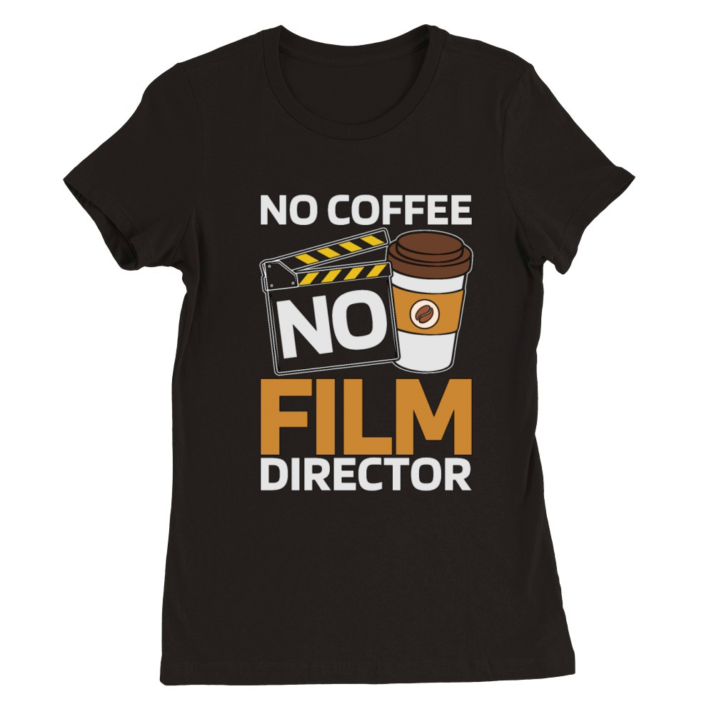 Film Director No Coffee No Film Movie Coffee Lover Premium Womens Crewneck T-shirt