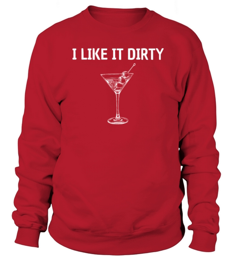 I like it dirty martini - funny sayings Sweatshirt Unisex