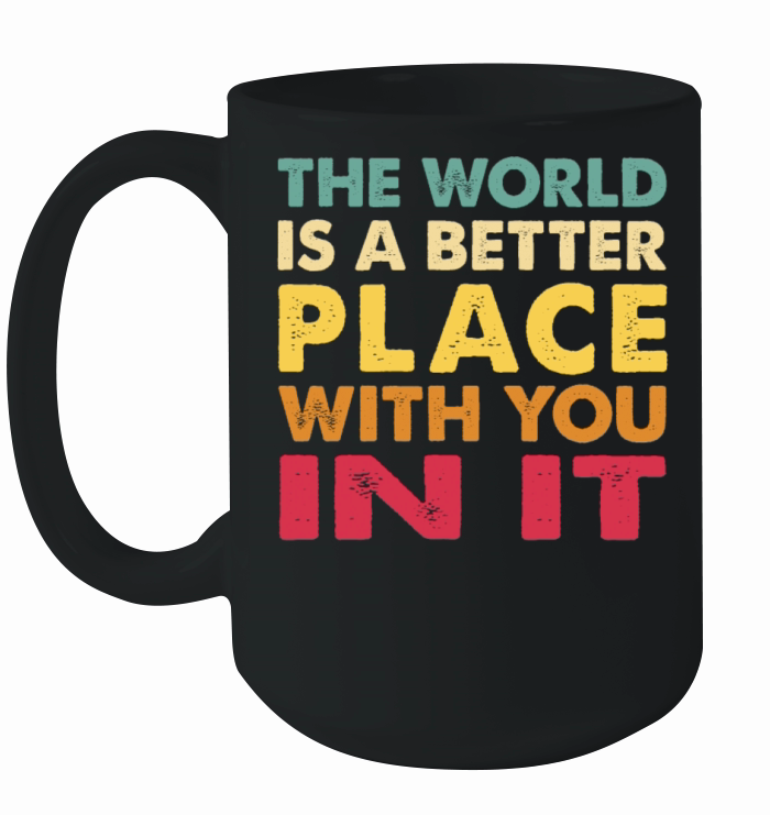 The World Is A Better Place With You In It Trendy Ceramic Mug