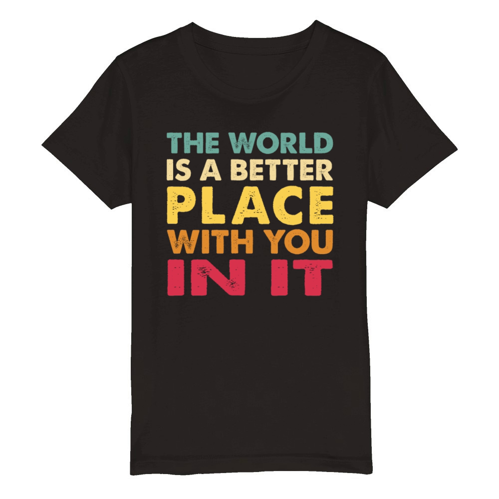 The World Is A Better Place With You In It Trendy Organic Kids Crewneck T-shirt