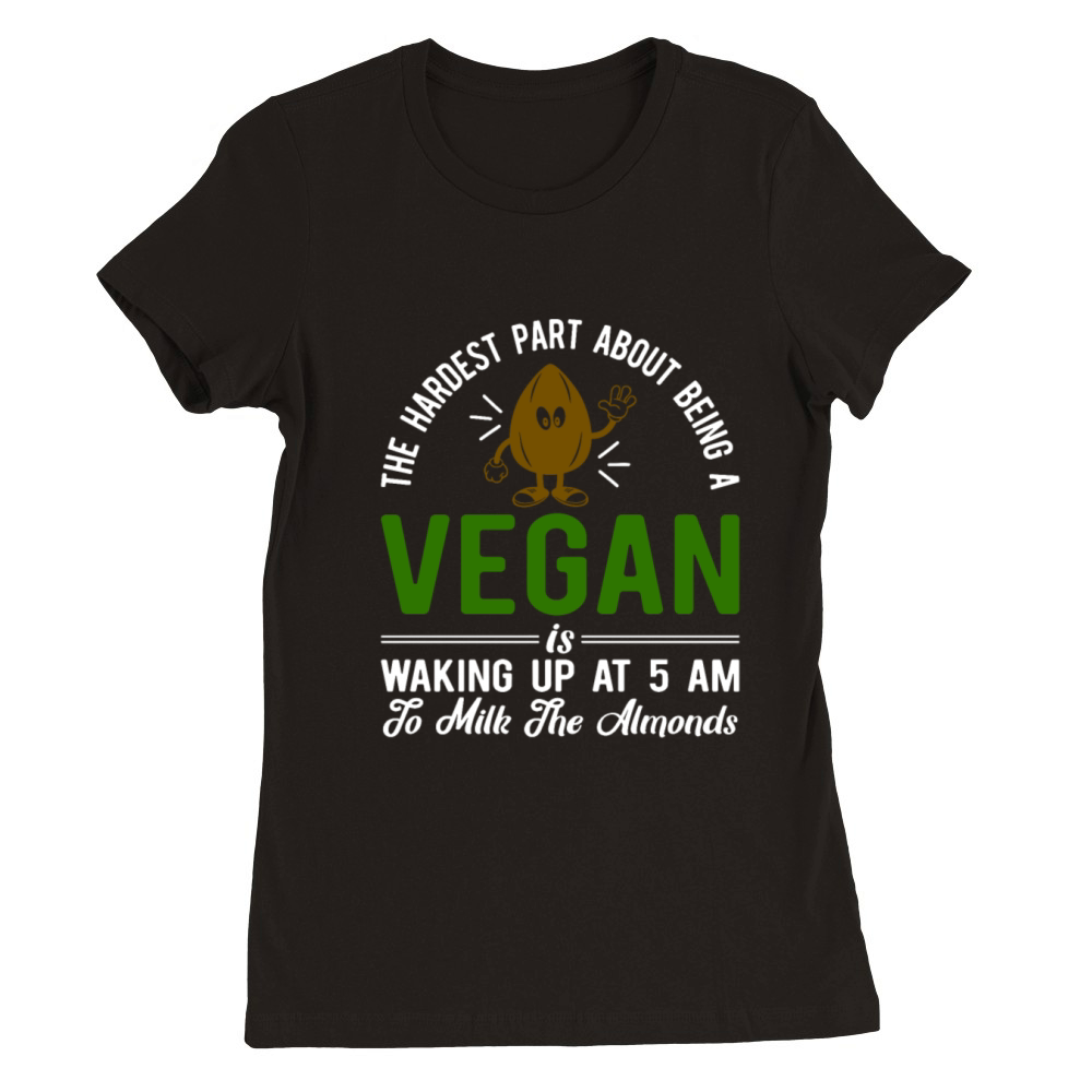 The Hardest Part About Being Vegan Premium Womens Crewneck T-shirt