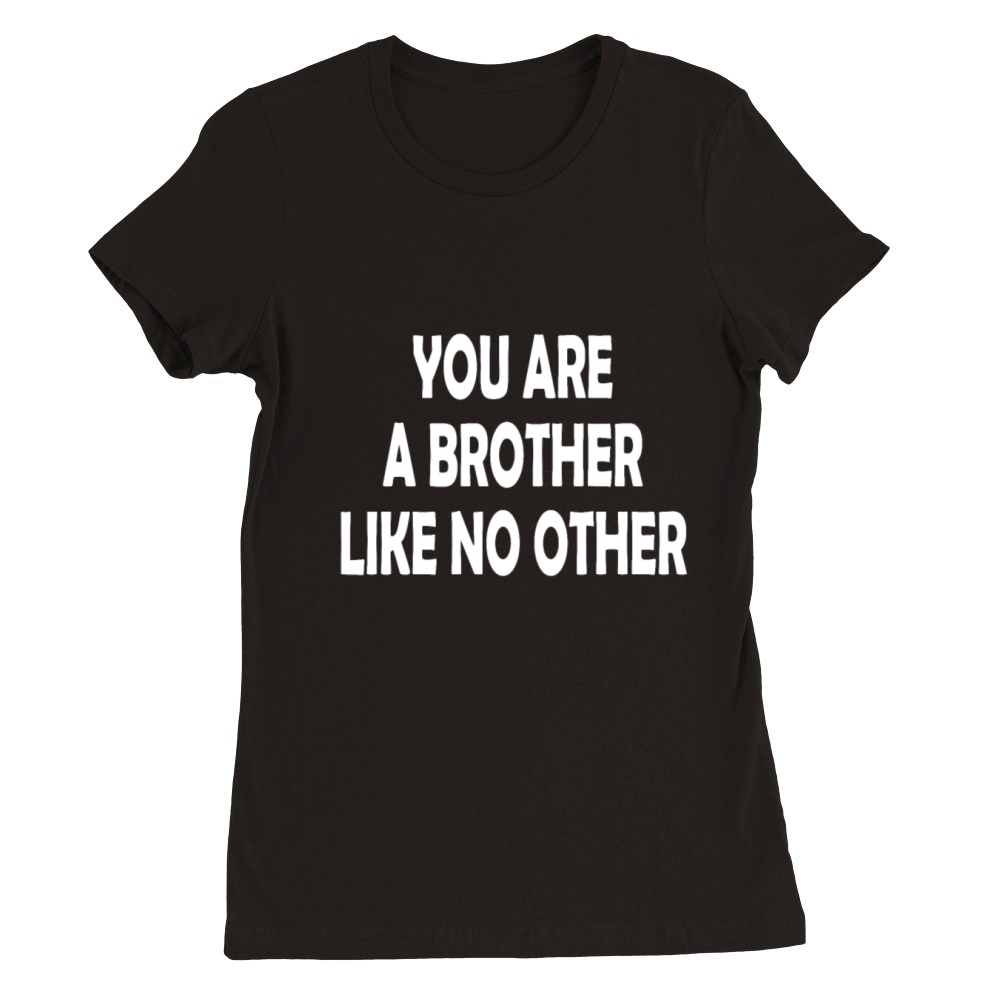You Are A Brother Like No Other Quote Premium Womens Crewneck T-shirt