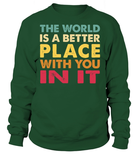 The World Is A Better Place With You In It Trendy Sweatshirt Unisex
