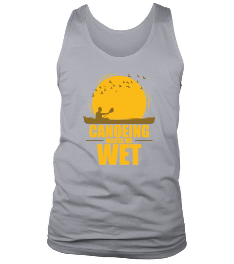 Canoeing makes me wet Kayak Paddle Boat Tank Top Unisex