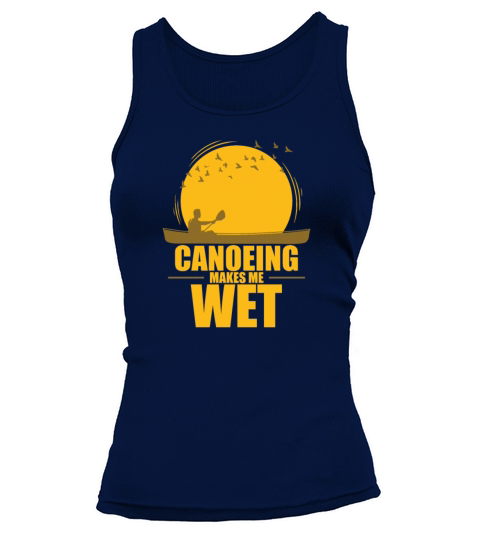 Canoeing makes me wet Kayak Paddle Boat Tank top Woman