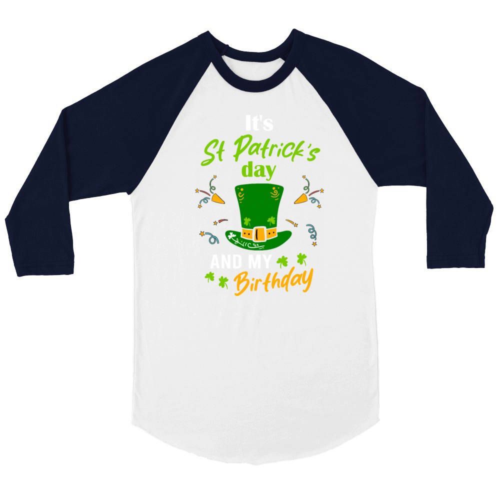 Its St Patricks Day And My Brithday Unisex ¾ sleeve Raglan T-shirt