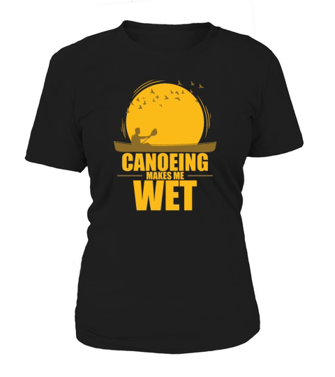 Canoeing makes me wet Kayak Paddle Boat Women's T-Shirt