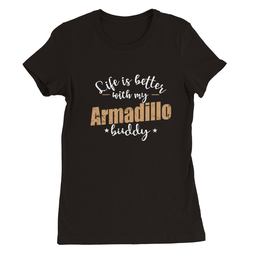 Life is better with my Armadillo Buddy Premium Womens Crewneck T-shirt