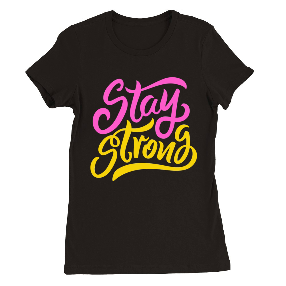 Stay Strong - Inspirational Quote Text Design Premium Womens Crewneck T-shirt