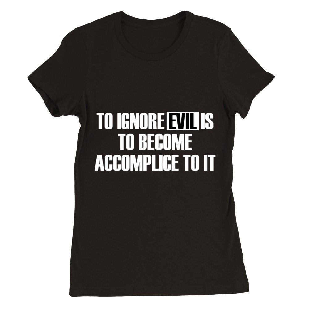 To Ignore Evil Is To Become Accomplice To It Premium Womens Crewneck T-shirt