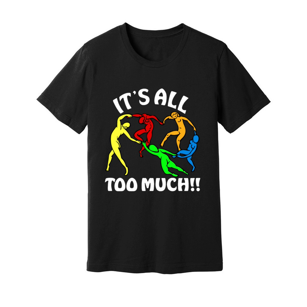 Its All Too Much Unisex Jersey Tee