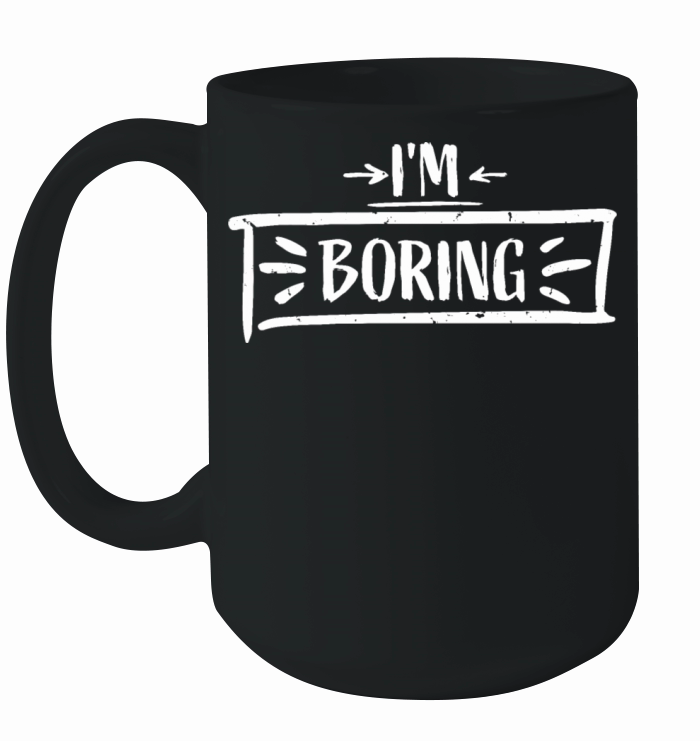 Im Boring Saying Funny Sarcastic Being Bored Ceramic Mug