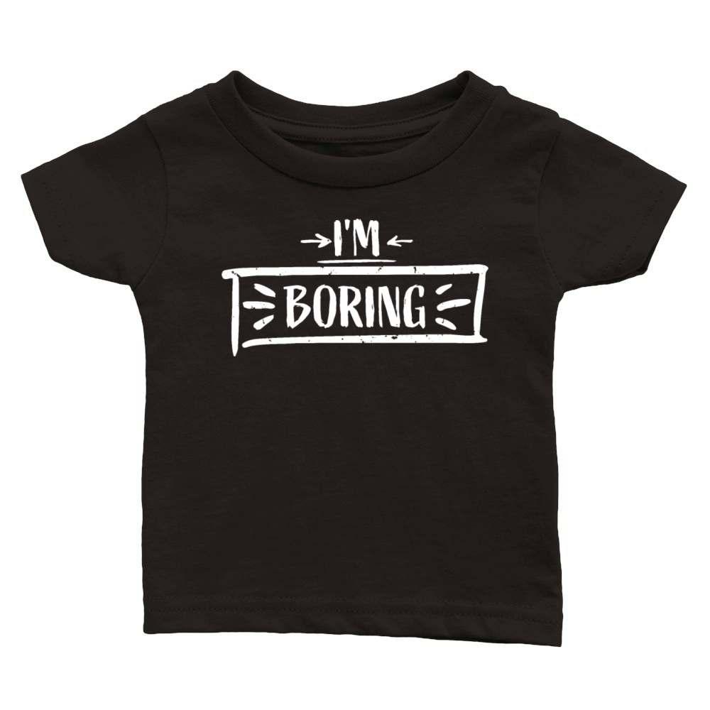 Im Boring Saying Funny Sarcastic Being Bored Classic Baby Crewneck T-shirt