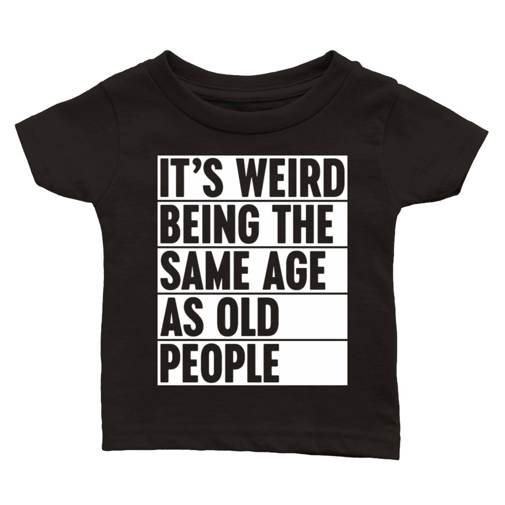 Weird Being The Same Age As Old People - White Classic Baby Crewneck T-shirt
