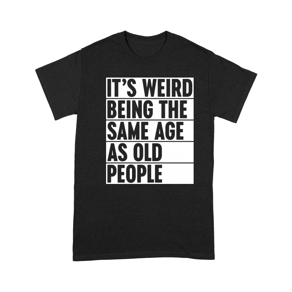 Weird Being The Same Age As Old People - White Premium T-shirt