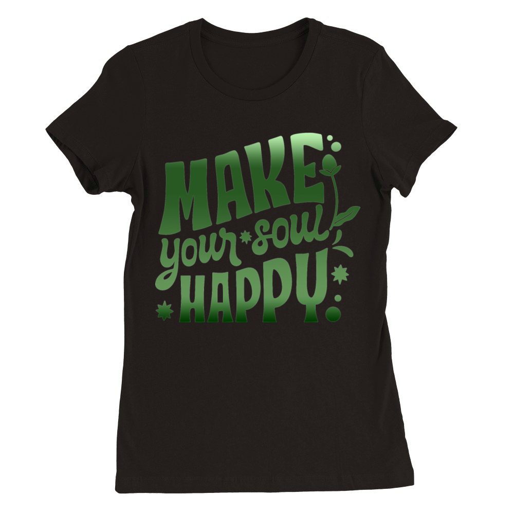 MAKE YOUR SOUL HAPPY Premium Womens Crewneck T-shirt