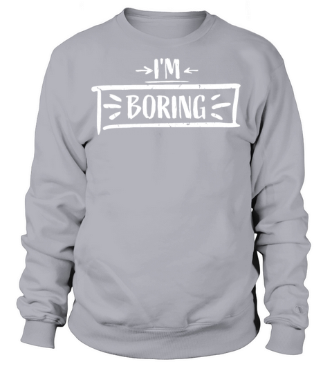 Im Boring Saying Funny Sarcastic Being Bored Sweatshirt Unisex