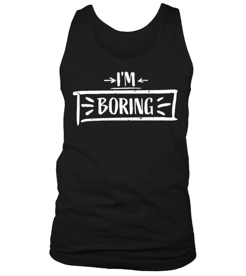 Im Boring Saying Funny Sarcastic Being Bored Tank Top Unisex