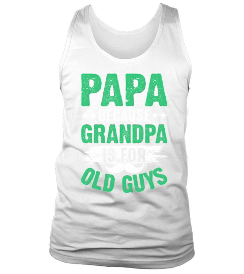 Papa Because Grandpa Is For Old Guys I Grandpa Tank Top Unisex