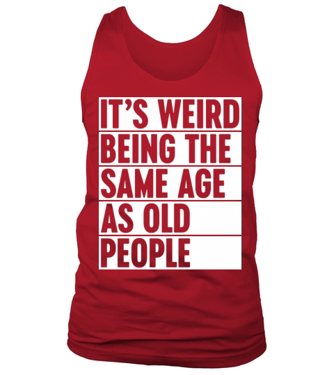 Weird Being The Same Age As Old People - White Tank Top Unisex