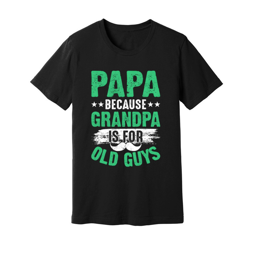Papa Because Grandpa Is For Old Guys I Grandpa Unisex Jersey Tee