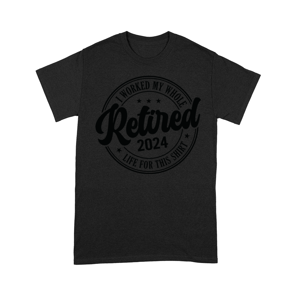 Retired 2024 I Worked My Whole Life For This Comfort T-shirt