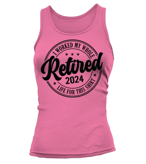 Retired 2024 I Worked My Whole Life For This Tank top Woman