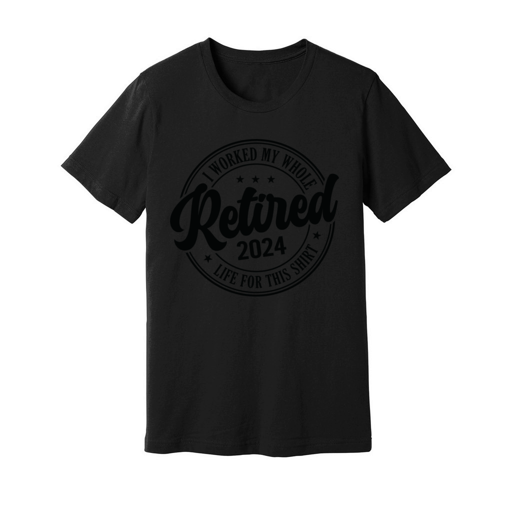 Retired 2024 I Worked My Whole Life For This Unisex Jersey Tee