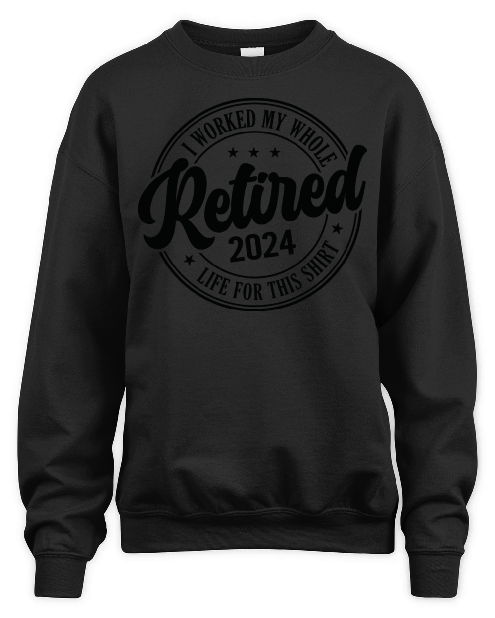 Retired 2024 I Worked My Whole Life For This Unisex Premium Crewneck Sweatshirt