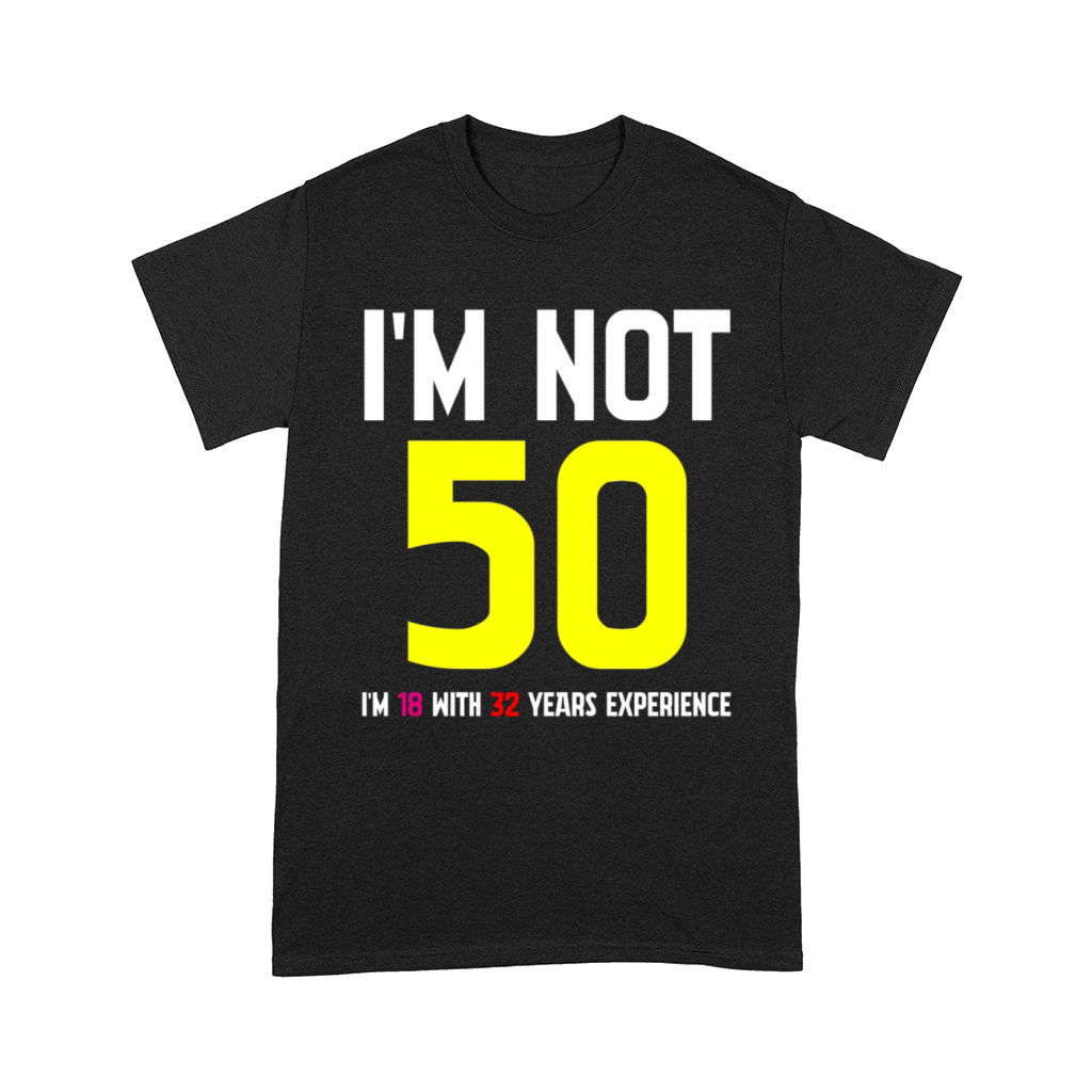 Im Not 50 Im 18 With 32 Years Experience Funny Comfort T-shirt
