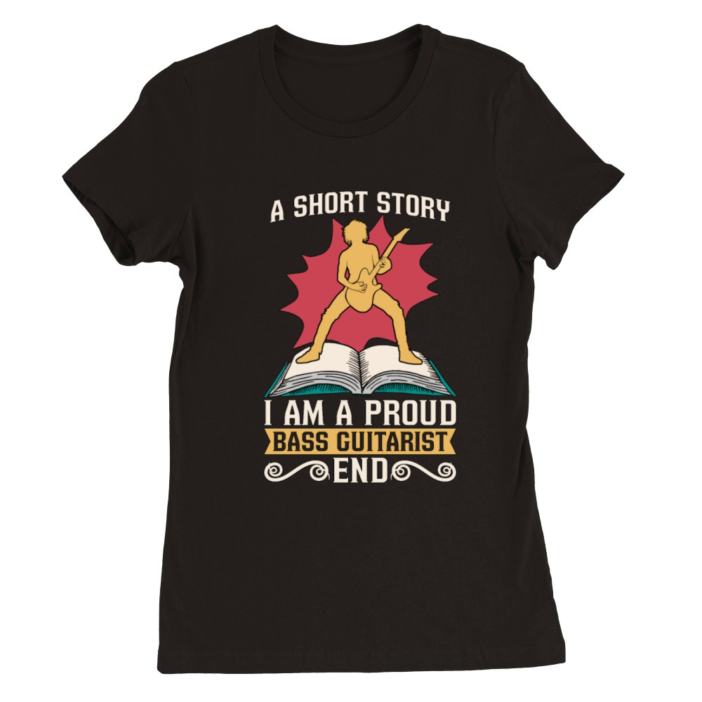 Bass Guitarist A Short Story I Am A Proud Bassist Premium Womens Crewneck T-shirt
