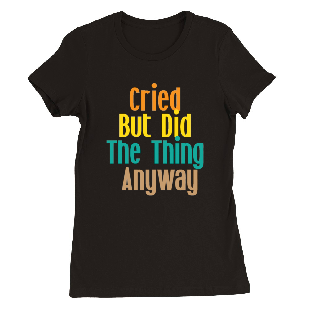 Cried but did the thing anyway Premium Womens Crewneck T-shirt