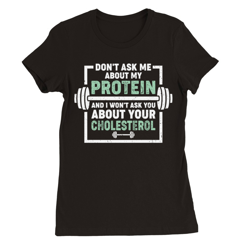 Fitness Jokes Dont Ask Me About My Protein Premium Womens Crewneck T-shirt