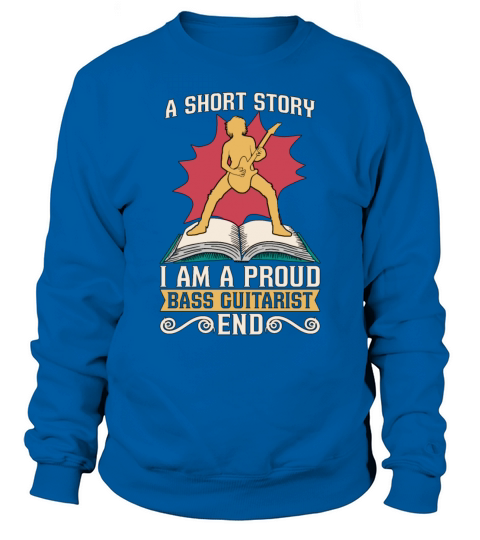 Bass Guitarist A Short Story I Am A Proud Bassist Sweatshirt Unisex