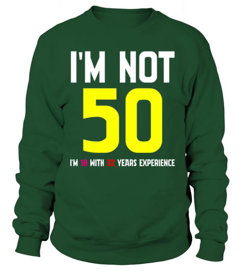 Im Not 50 Im 18 With 32 Years Experience Funny Sweatshirt Unisex