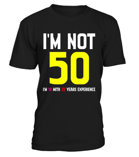 Im Not 50 Im 18 With 32 Years Experience Funny T-Shirt Unisex