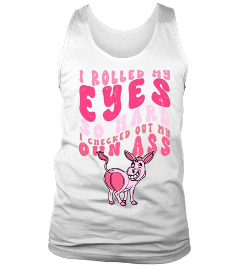 I Rolled My Eyes So Hard I Checked Out My Own Ass Tank Top Unisex