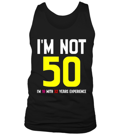 Im Not 50 Im 18 With 32 Years Experience Funny Tank Top Unisex