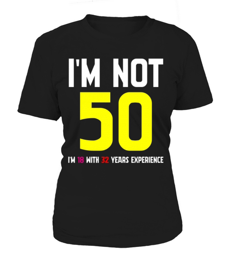 Im Not 50 Im 18 With 32 Years Experience Funny Women's T-Shirt