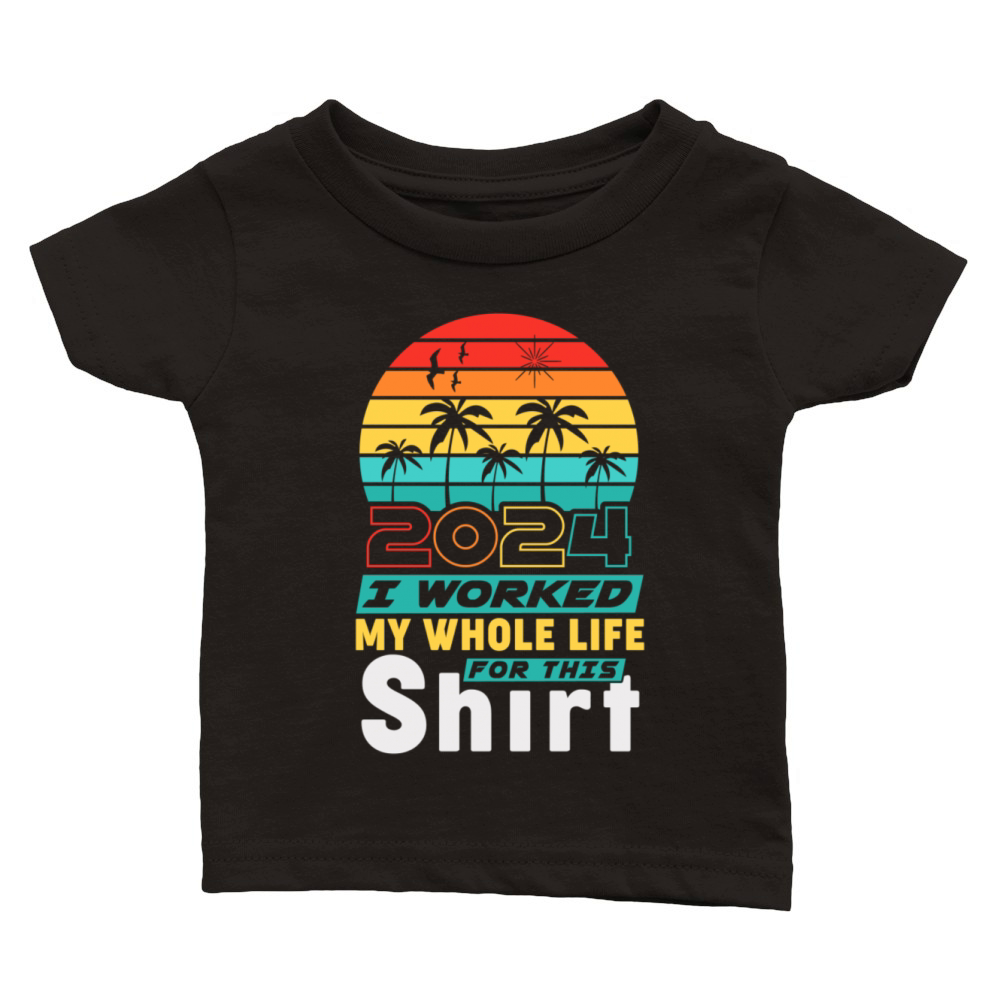 Retired 2024 I Worked My Whole Life For This Classic Baby Crewneck T-shirt