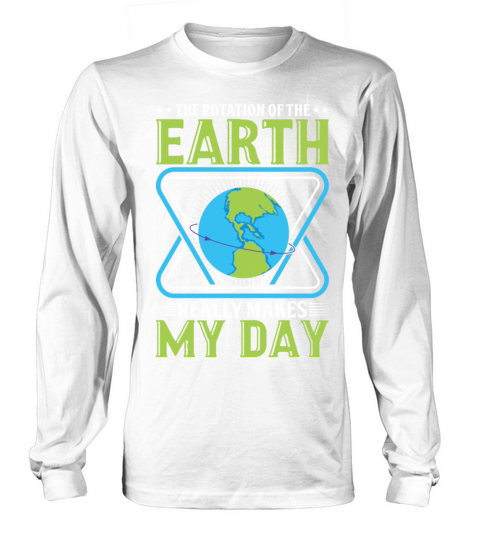 The Rotation Of The Earth Really Makes My Day Long sleeved Unisex
