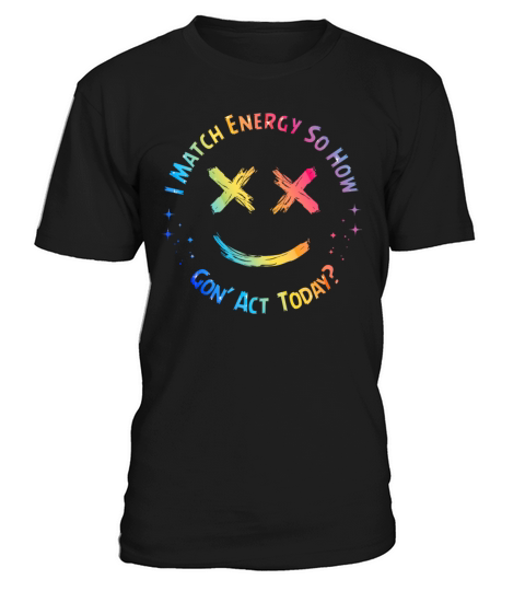 I Match Energy So How We Gon T-Shirt Unisex