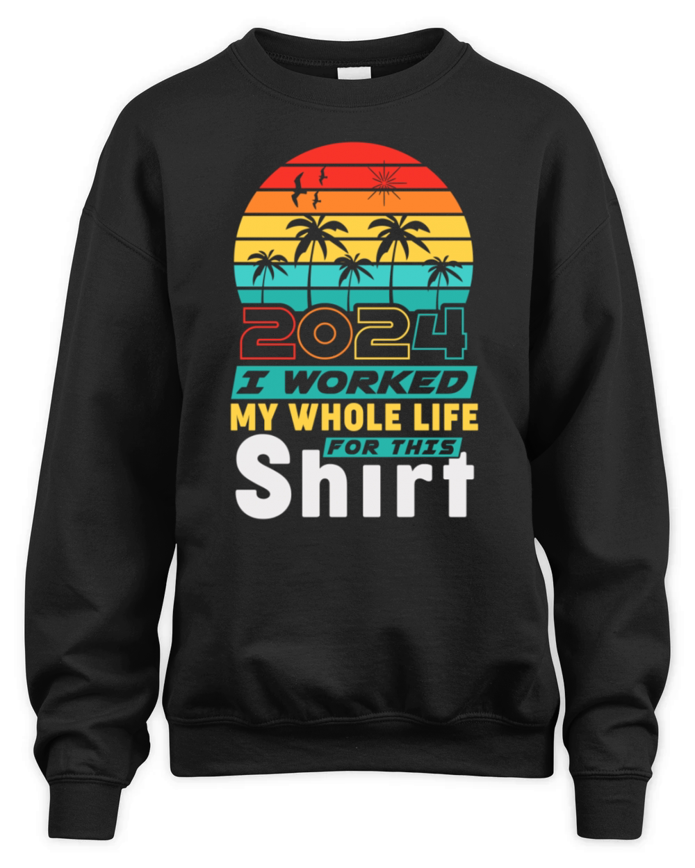 Retired 2024 I Worked My Whole Life For This Unisex Premium Crewneck Sweatshirt