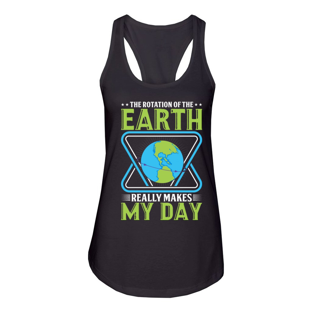 The Rotation Of The Earth Really Makes My Day Women's Racerback Tank
